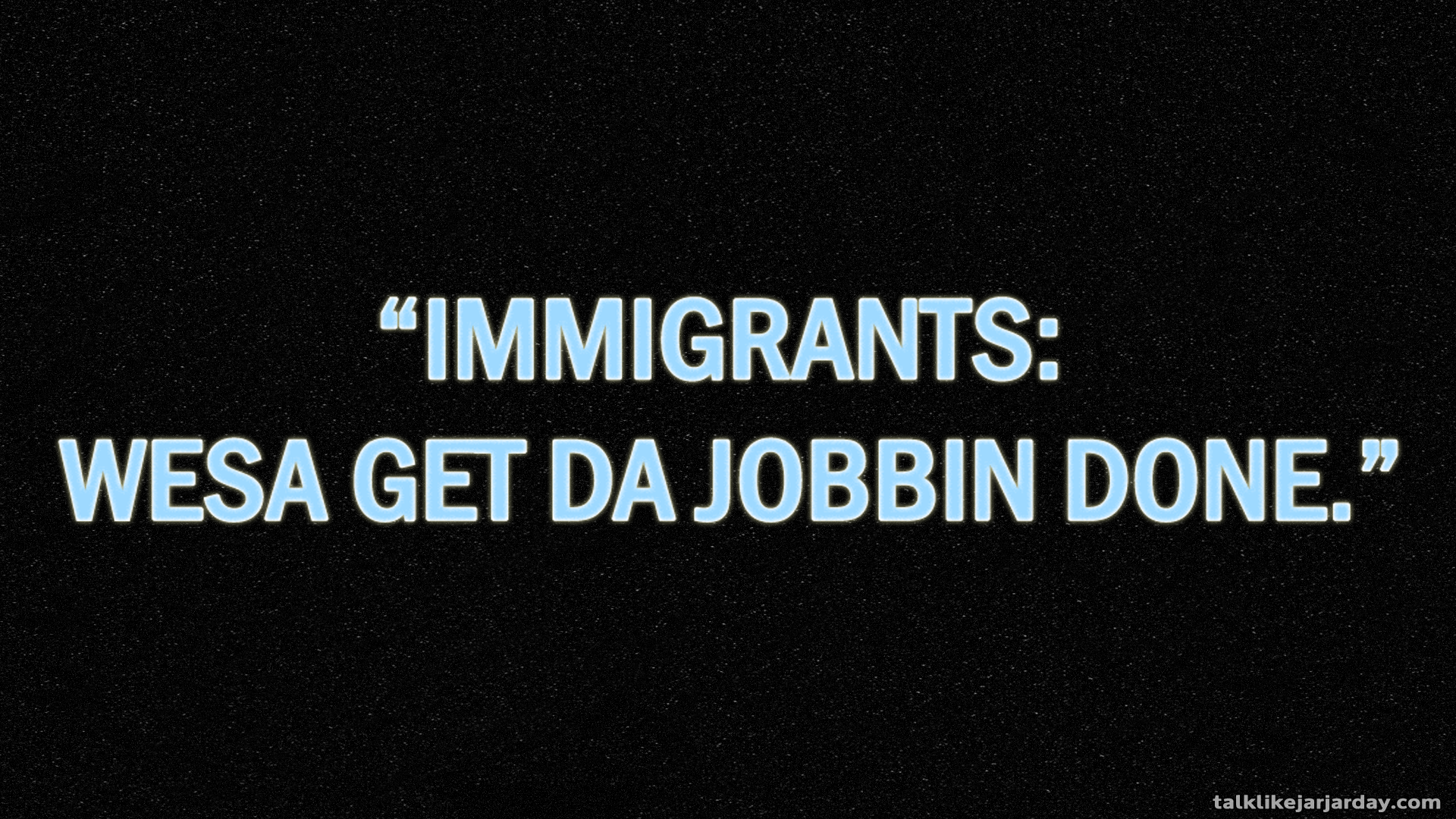 Immigrants: Wesa get da jobbin done.
