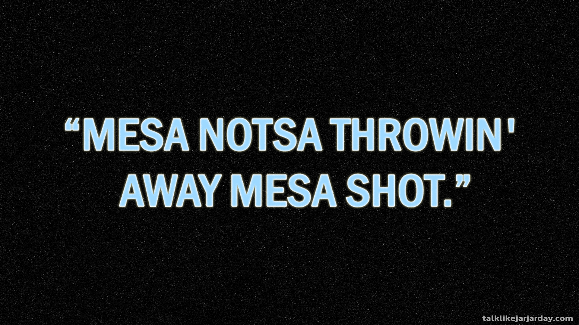 Mesa notsa throwin
away mesa shot.