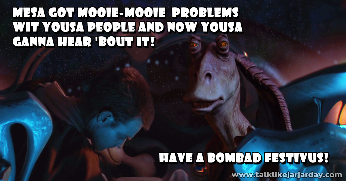 Mesa got mooie-mooie  problems wit yousa people and now yousa ganna hear bout it!