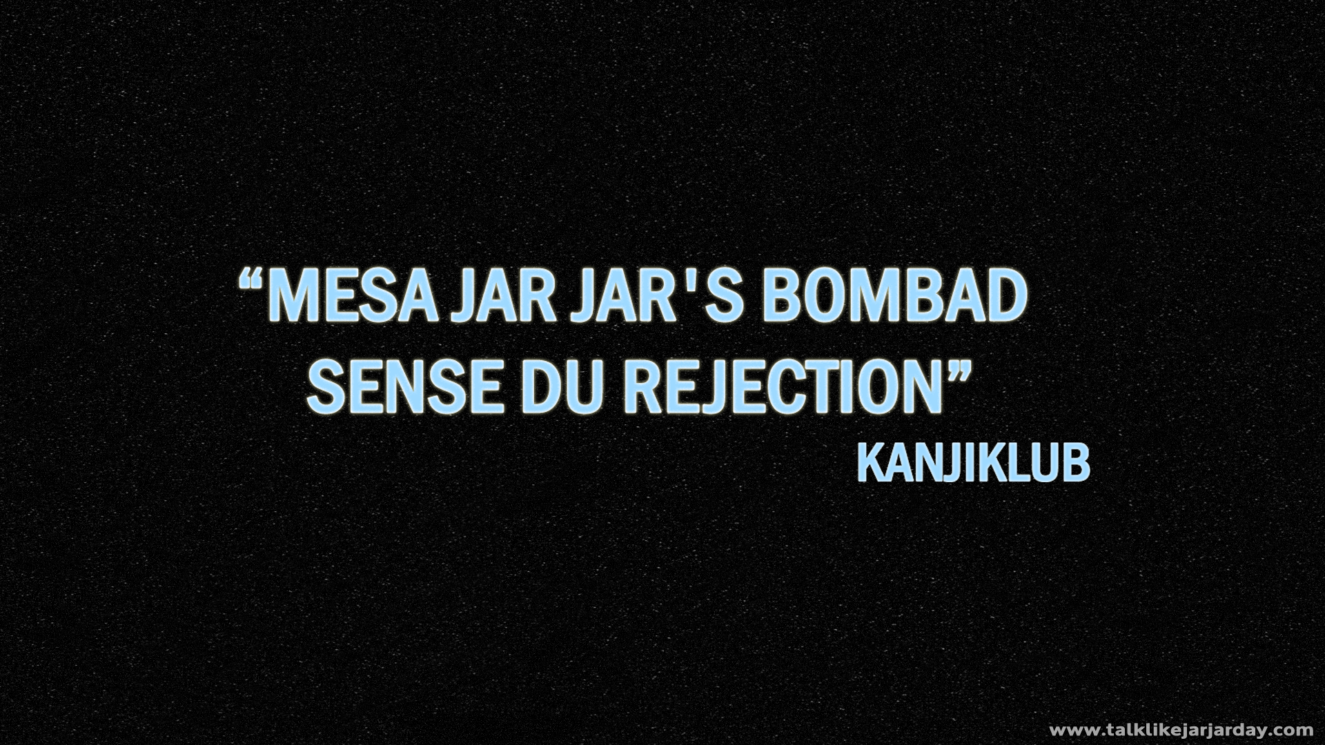 Mesa Jar Jar's bombad sense du rejection - Kanjiklub