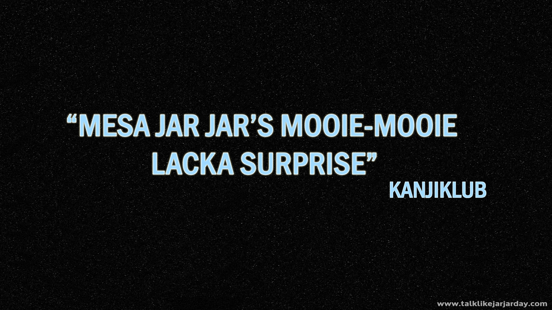 Mesa Jar Jar’s mooie-mooie lacka surprise - Kanjiklub