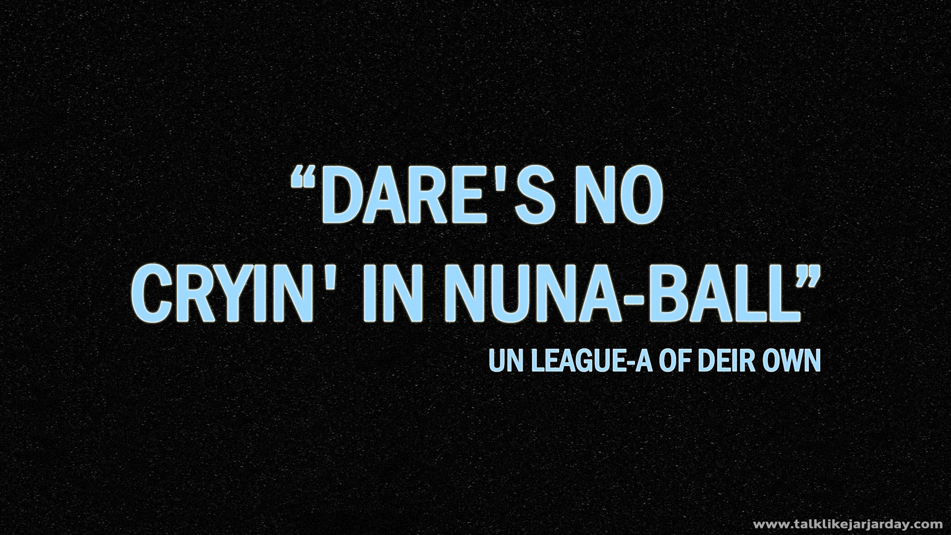 Dare's no cryin' in nuna-ball - Un League-a of Deir own