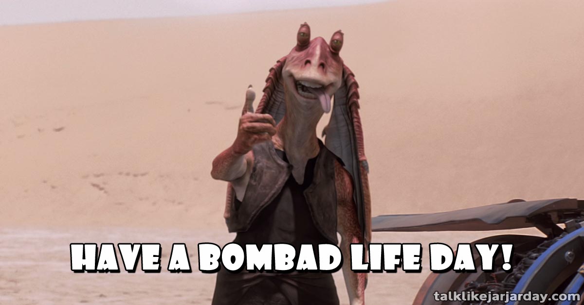 Have a bombad Life Day!