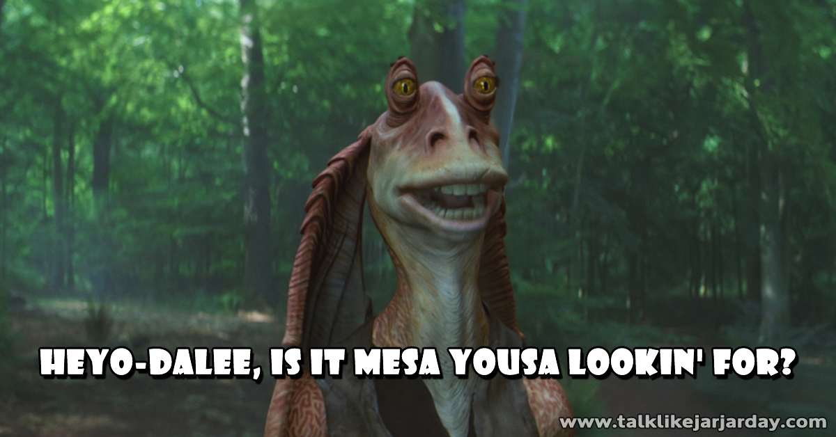 Heyo-dalee, is it mesa yousa lookin